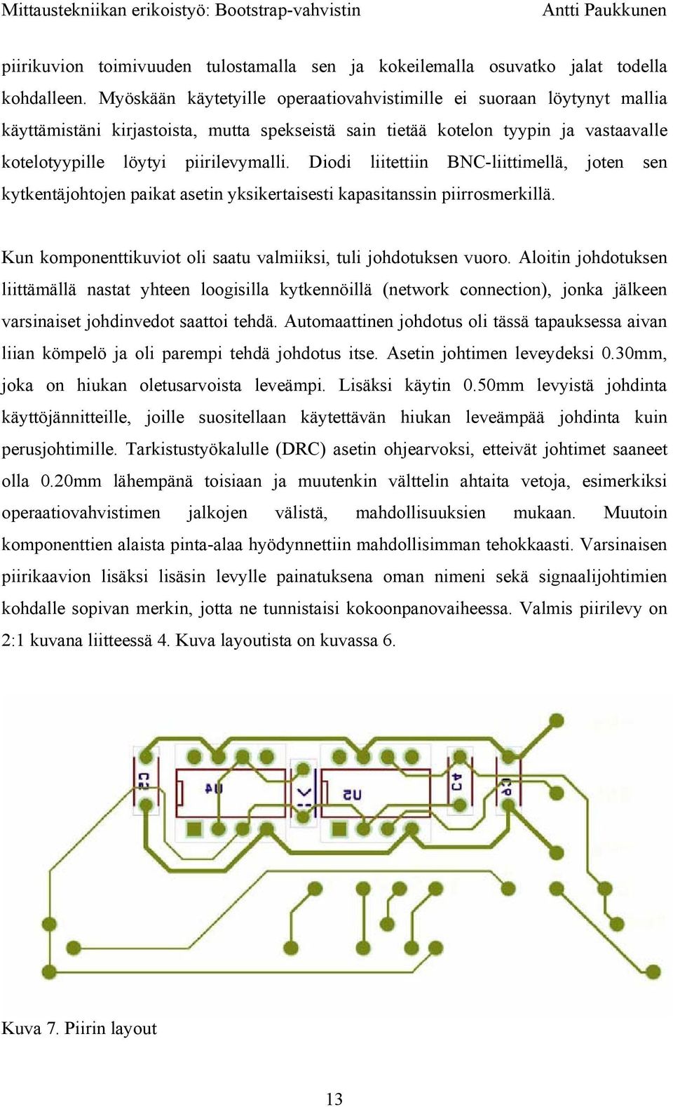 Diodi liitetti BNC-liittimellä, joten sen kytkentäjohtojen paikat aset yksikertaisesti kapasitanss piirrosmerkillä. Kun komponenttikuviot oli saatu valmiiksi, tuli johdotuksen vuoro.