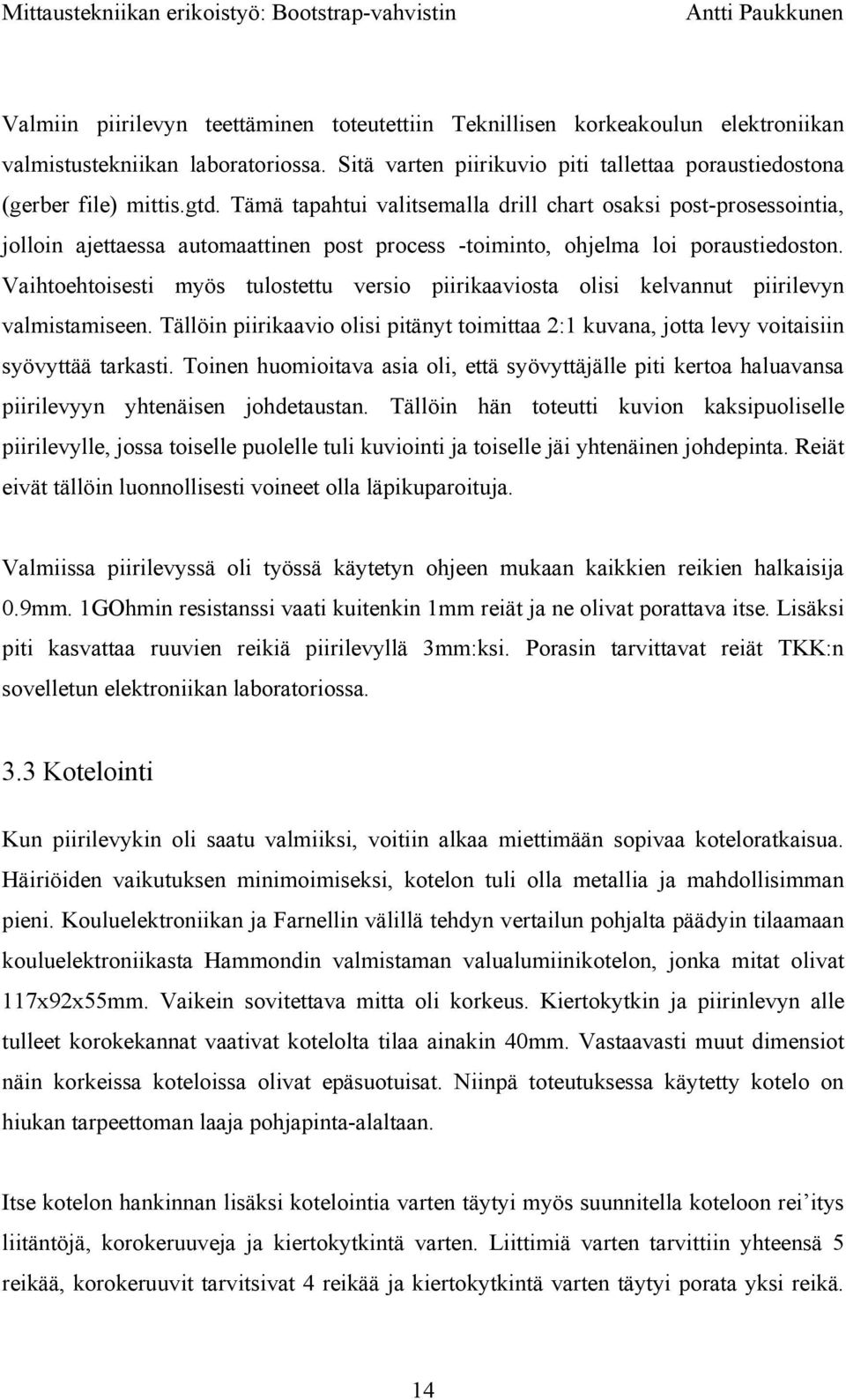 Vaihtoehtoisesti myös tulostettu versio piirikaaviosta olisi kelvannut piirilevyn valmistamiseen. Tällö piirikaavio olisi pitänyt toimittaa 2:1 kuvana, jotta levy voitaisi syövyttää tarkasti.