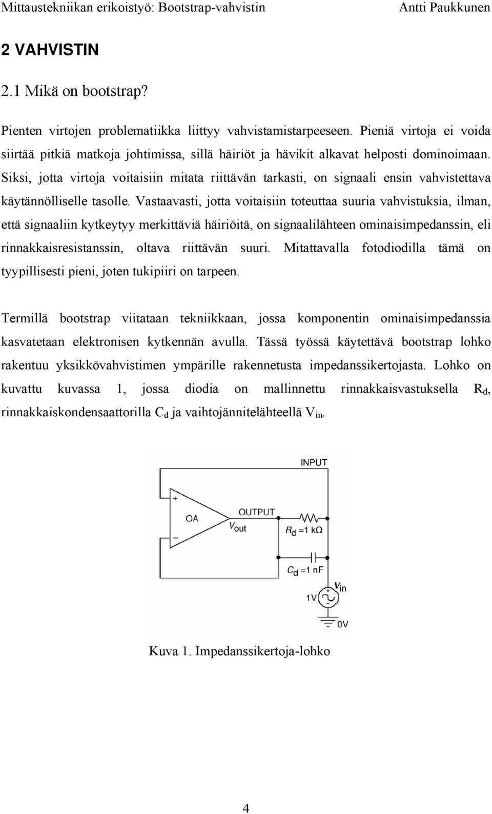 Siksi, jotta virtoja voitaisi mitata riittävän tarkasti, on signaali ens vahvistettava käytännölliselle tasolle.