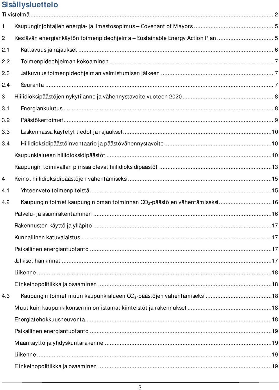 1 Energiankulutus... 8 3.2 Päästökertoimet... 9 3.3 Laskennassa käytetyt tiedot ja rajaukset...10 3.4 Hiilidioksidipäästöinventaario ja päästövähennystavoite...10 Kaupunkialueen hiilidioksidipäästöt.