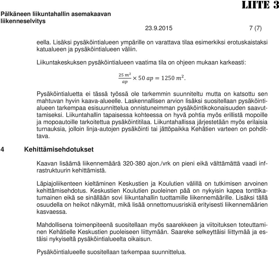 Laskennallisen arvion lisäksi suositellaan pysäköintialueen tarkempaa esisuunnittelua onnistuneimman pysäköintikokonaisuuden saavuttamiseksi.