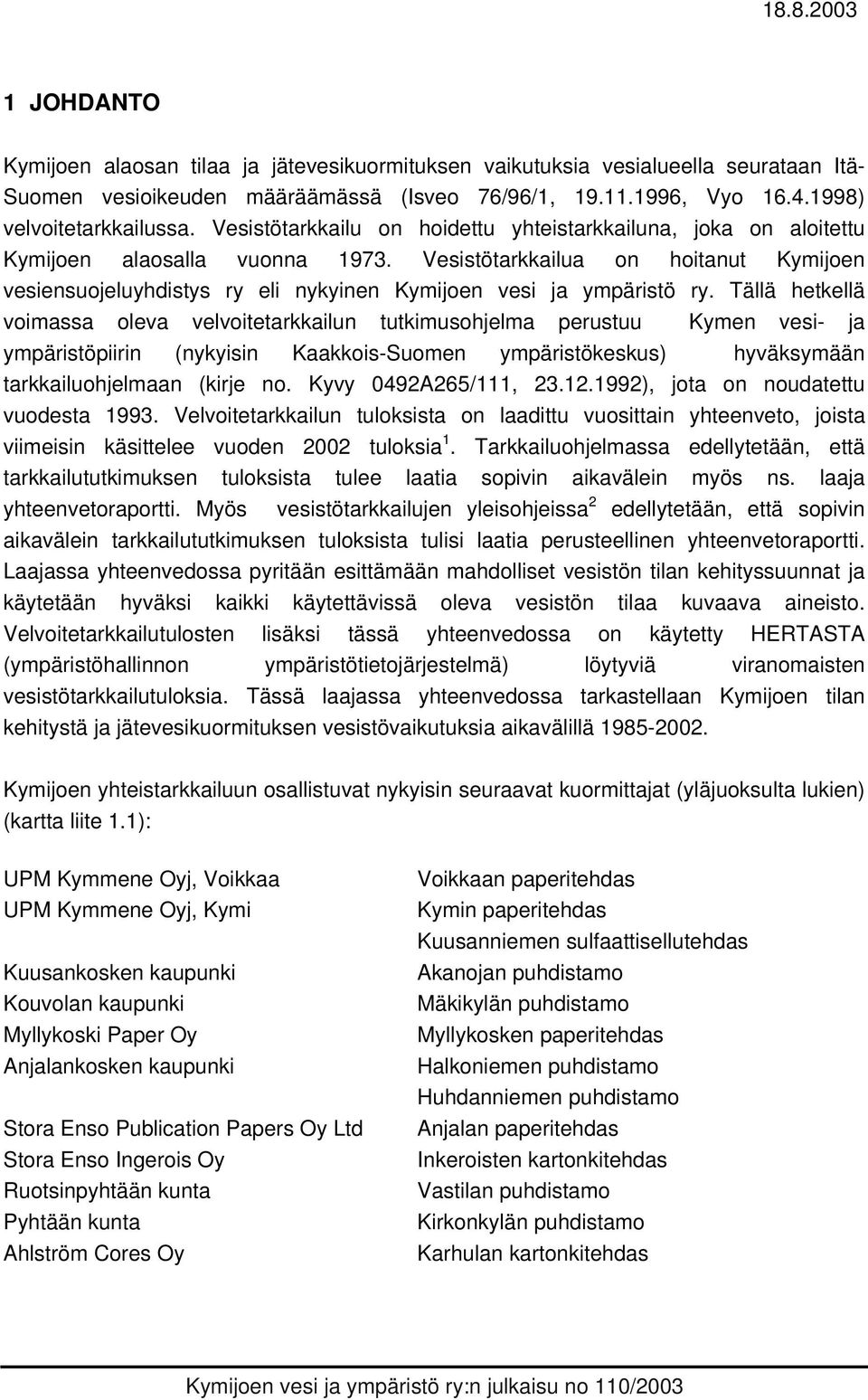 Vesistötarkkailua on hoitanut Kymijoen vesiensuojeluyhdistys ry eli nykyinen Kymijoen vesi ja ympäristö ry.