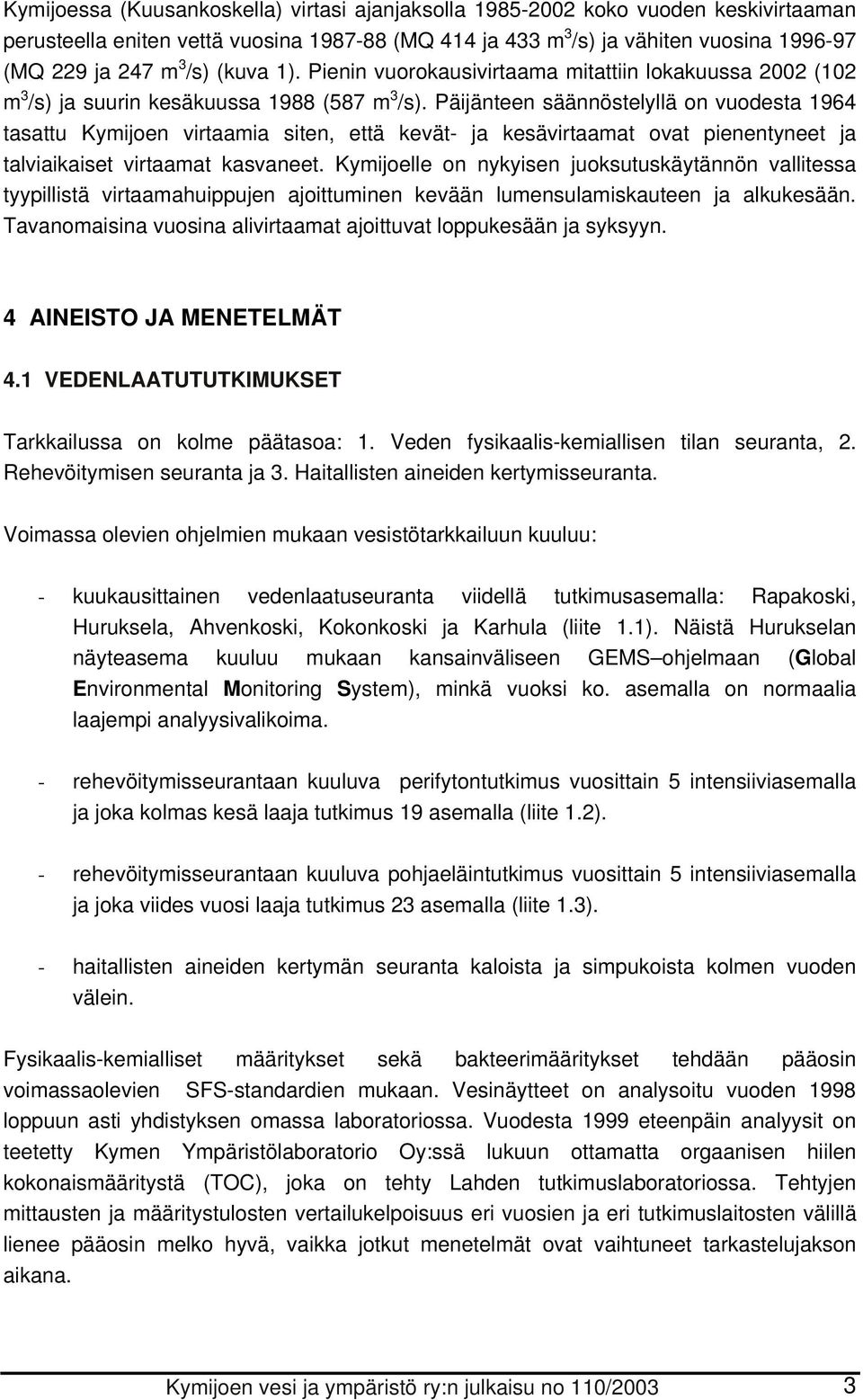 Päijänteen säännöstelyllä on vuodesta 1964 tasattu Kymijoen virtaamia siten, että kevät- ja kesävirtaamat ovat pienentyneet ja talviaikaiset virtaamat kasvaneet.