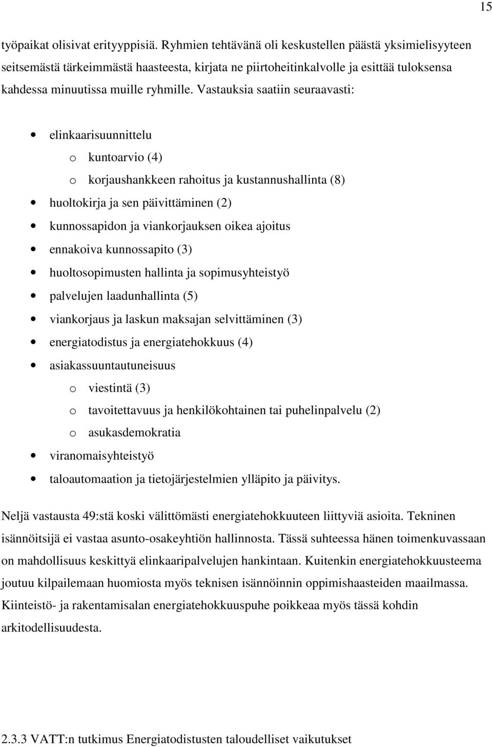 Vastauksia saatiin seuraavasti: elinkaarisuunnittelu o kuntoarvio (4) o korjaushankkeen rahoitus ja kustannushallinta (8) huoltokirja ja sen päivittäminen (2) kunnossapidon ja viankorjauksen oikea
