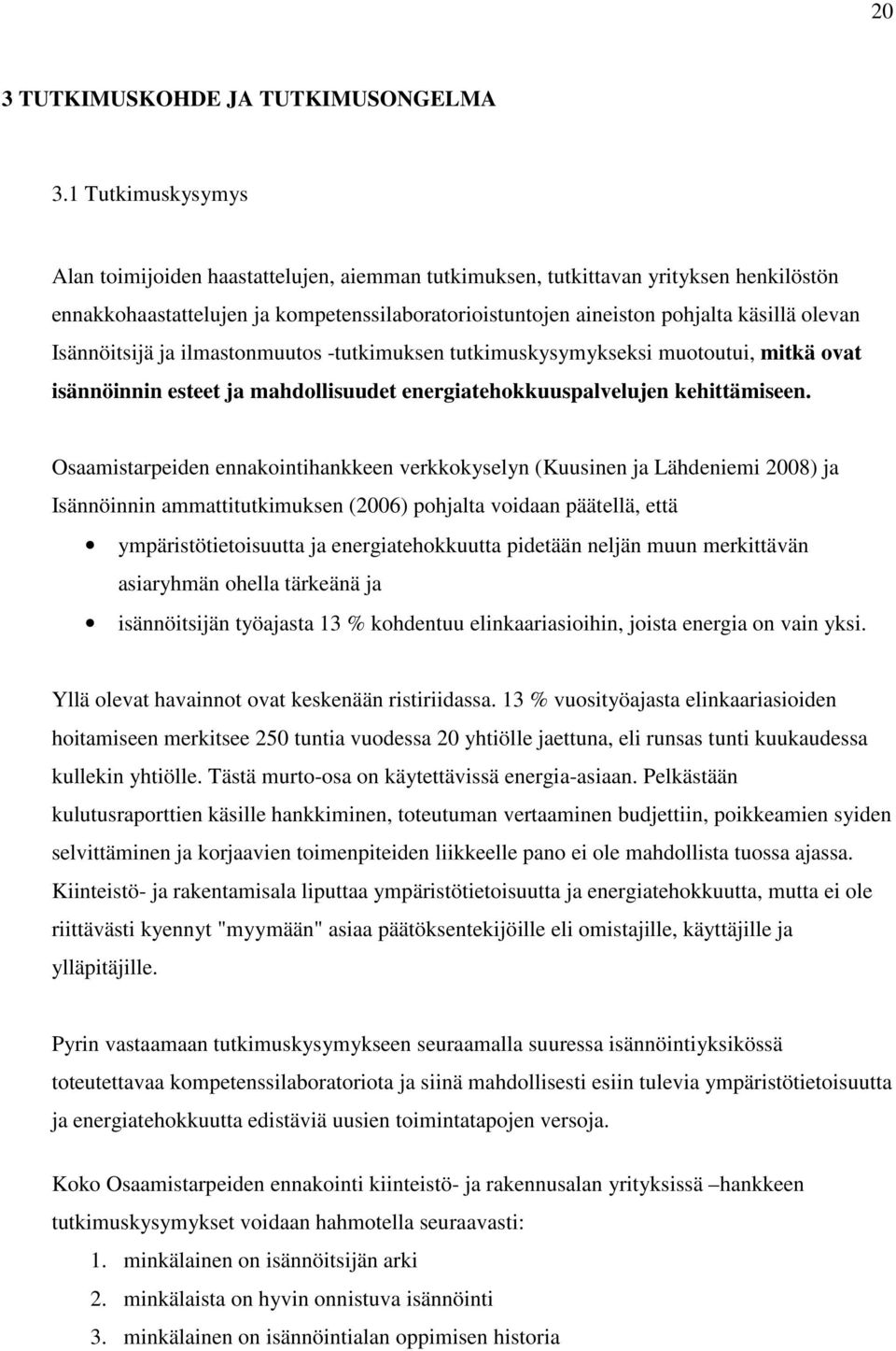 Isännöitsijä ja ilmastonmuutos -tutkimuksen tutkimuskysymykseksi muotoutui, mitkä ovat isännöinnin esteet ja mahdollisuudet energiatehokkuuspalvelujen kehittämiseen.