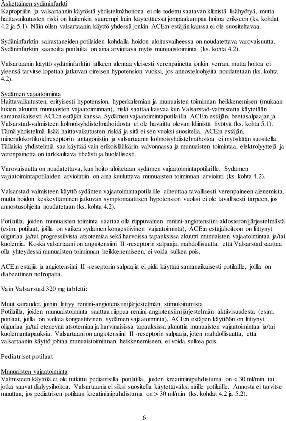 Sydäninfarktin sairastaneiden potilaiden kohdalla hoidon aloitusvaiheessa on noudatettava varovaisuutta. Sydäninfarktin saaneilta potilailta on aina arvioitava myös munuaistoiminta (ks. kohta 4.2).