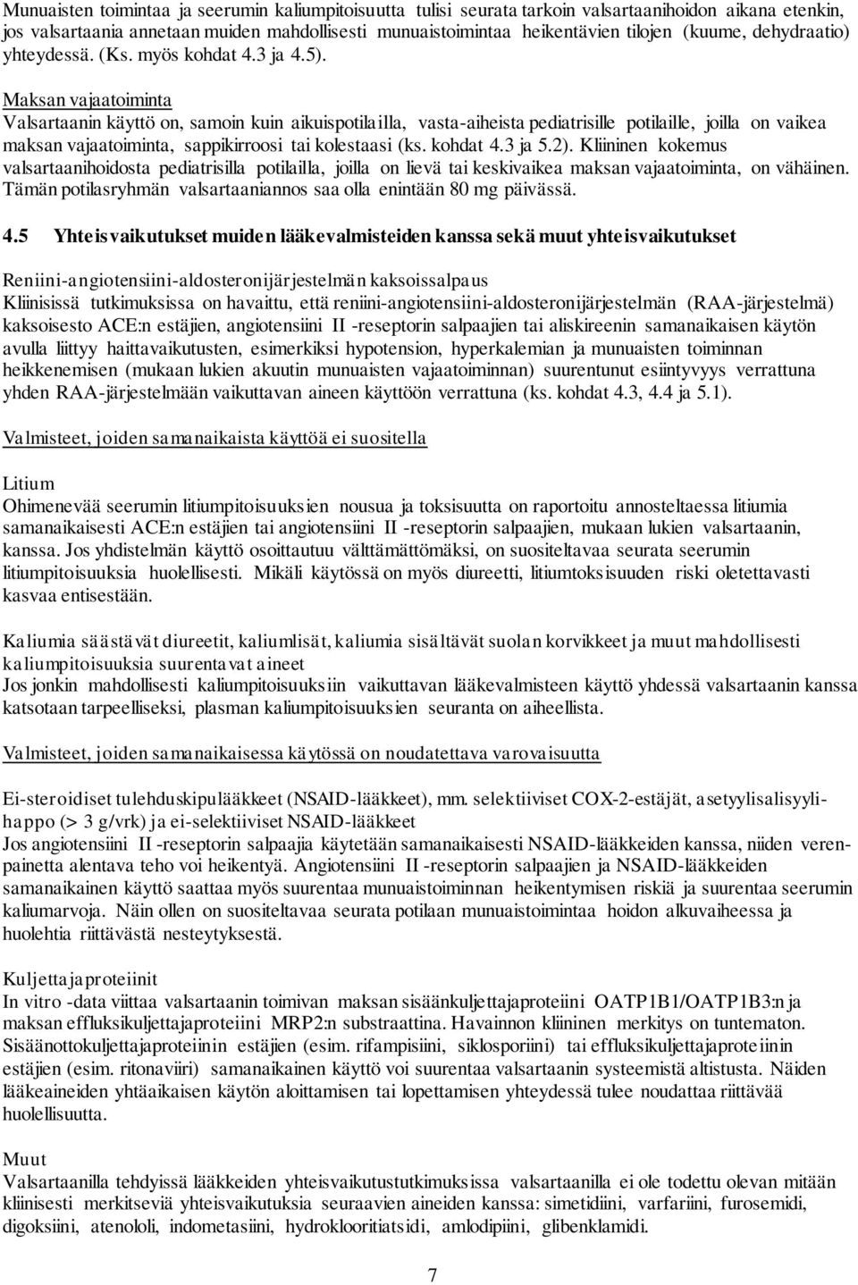 Maksan vajaatoiminta Valsartaanin käyttö on, samoin kuin aikuispotilailla, vasta-aiheista pediatrisille potilaille, joilla on vaikea maksan vajaatoiminta, sappikirroosi tai kolestaasi (ks. kohdat 4.