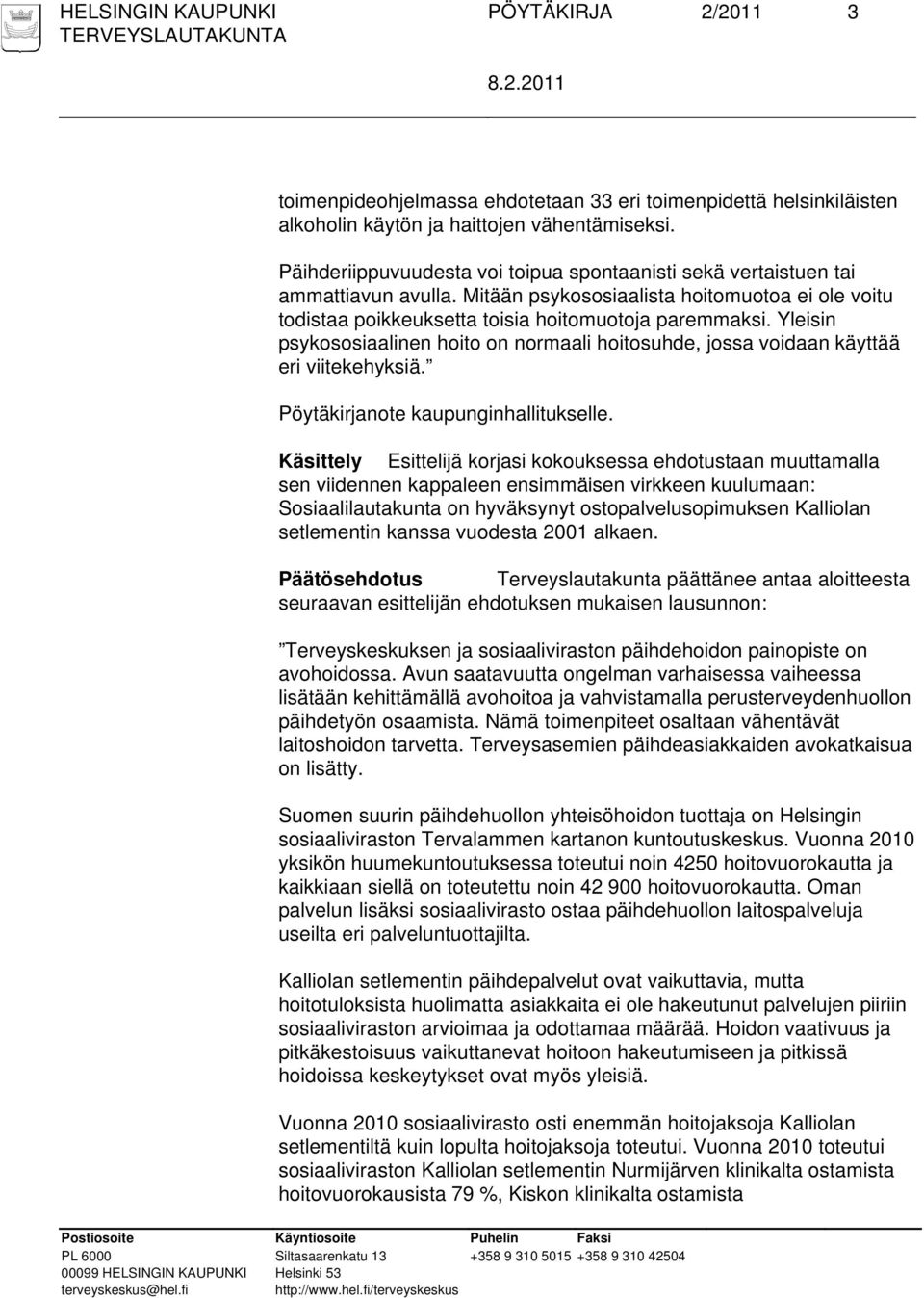 Yleisin psykososiaalinen hoito on normaali hoitosuhde, jossa voidaan käyttää eri viitekehyksiä. Pöytäkirjanote kaupunginhallitukselle.