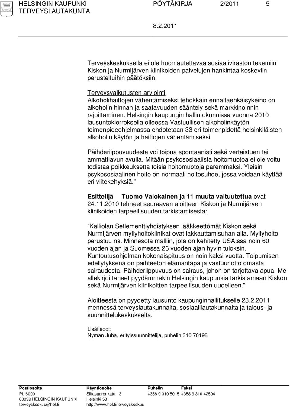 Helsingin kaupungin hallintokunnissa vuonna 2010 lausuntokierroksella olleessa Vastuullisen alkoholinkäytön toimenpideohjelmassa ehdotetaan 33 eri toimenpidettä helsinkiläisten alkoholin käytön ja