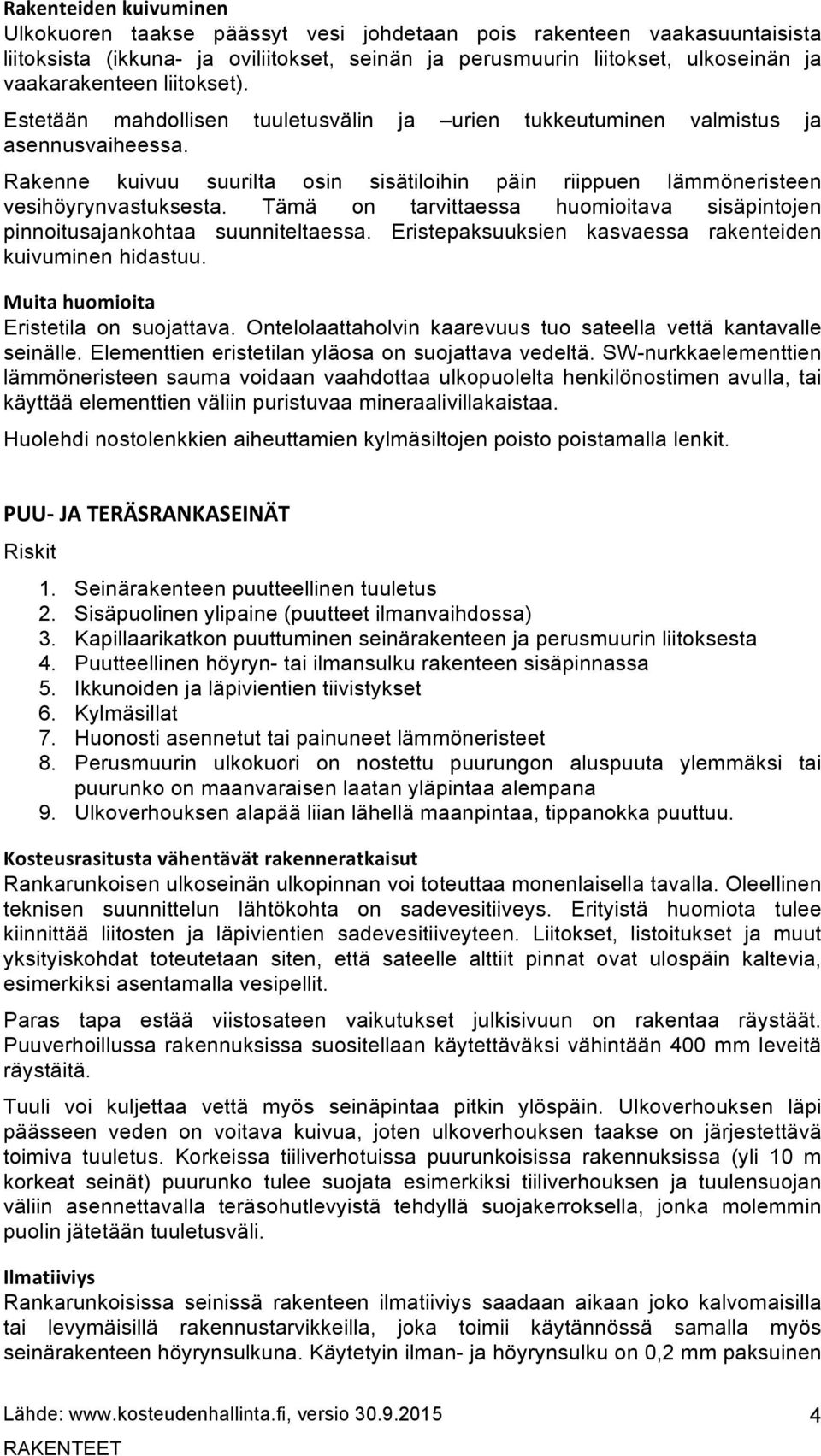 Tämä on tarvittaessa huomioitava sisäpintojen pinnoitusajankohtaa suunniteltaessa. Eristepaksuuksien kasvaessa rakenteiden kuivuminen hidastuu. Muita huomioita Eristetila on suojattava.