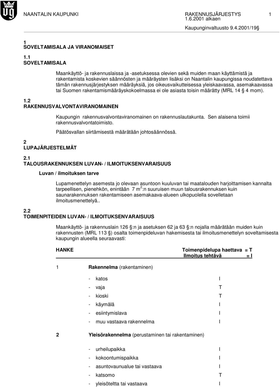 tämän rakennusjärjestyksen määräyksiä, jos oikeusvaikutteisessa yleiskaavassa, asemakaavassa tai Suomen rakentamismääräyskokoelmassa ei ole asiasta toisin määrätty (MRL 14