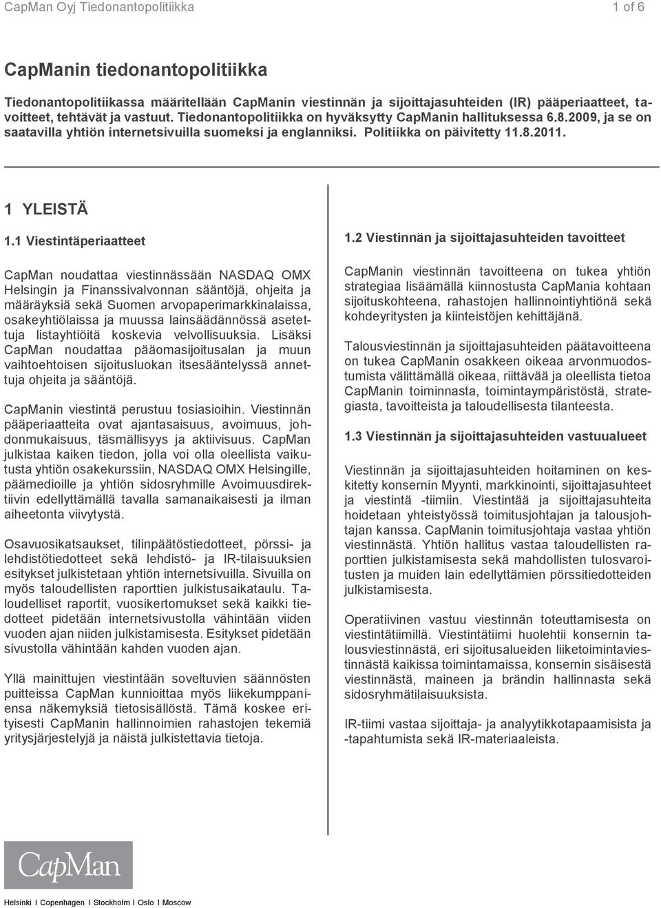 1 Viestintäperiaatteet CapMan noudattaa viestinnässään NASDAQ OMX Helsingin ja Finanssivalvonnan sääntöjä, ohjeita ja määräyksiä sekä Suomen arvopaperimarkkinalaissa, osakeyhtiölaissa ja muussa