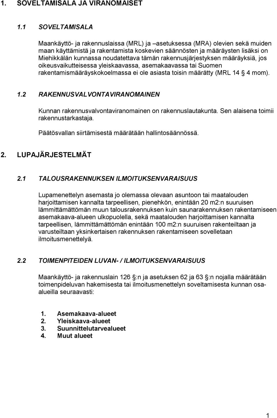 noudatettava tämän rakennusjärjestyksen määräyksiä, jos oikeusvaikutteisessa yleiskaavassa, asemakaavassa tai Suomen rakentamismääräyskokoelmassa ei ole asiasta toisin määrätty (MRL 14