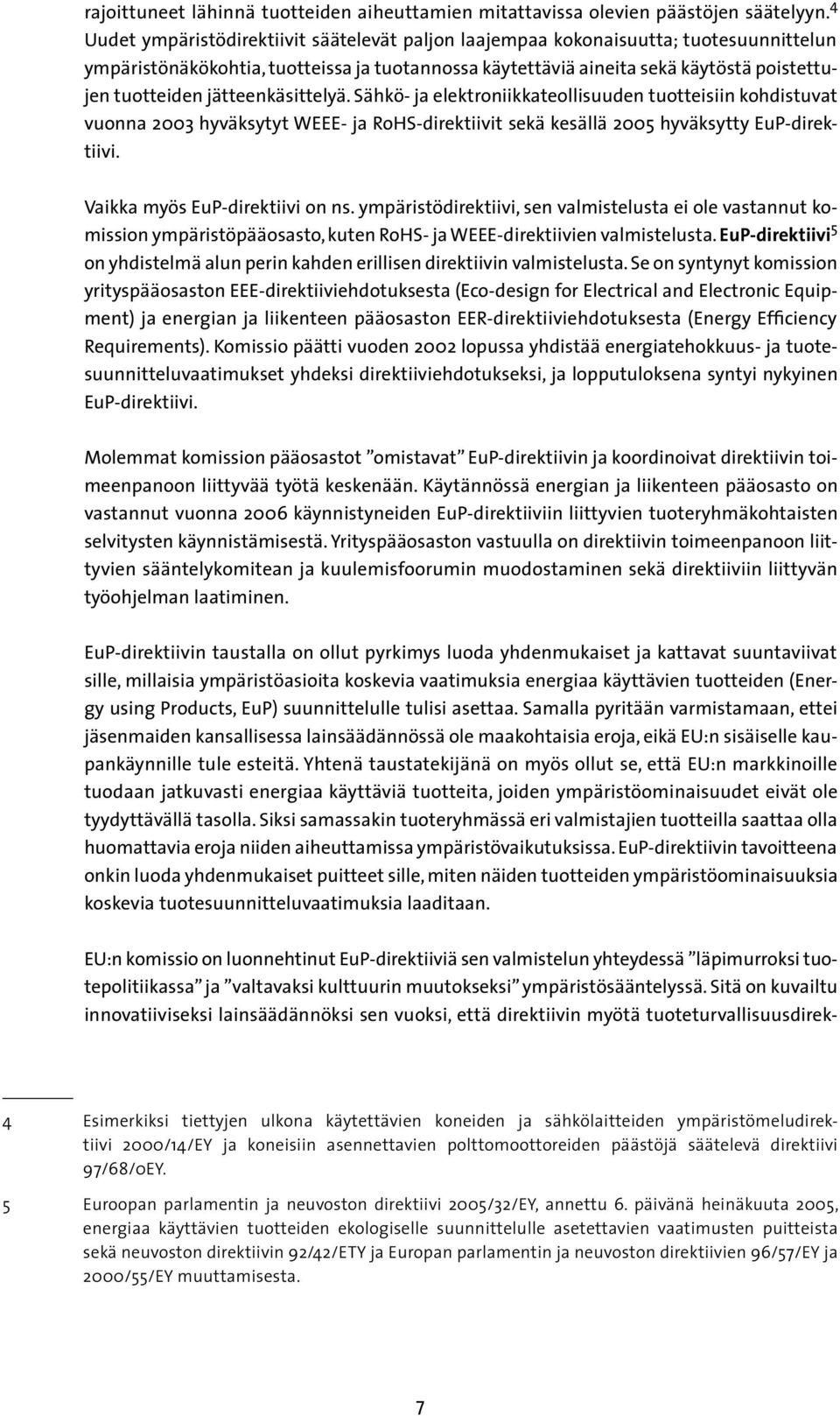 jätteenkäsittelyä. Sähkö- ja elektroniikkateollisuuden tuotteisiin kohdistuvat vuonna 2003 hyväksytyt WEEE- ja RoHS-direktiivit sekä kesällä 2005 hyväksytty EuP-direktiivi.