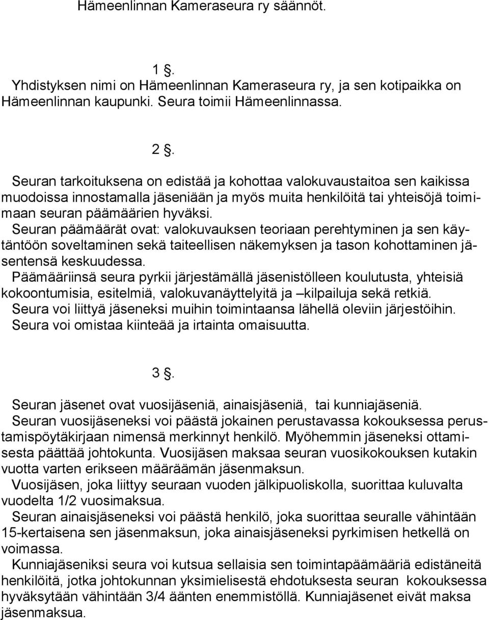 Seuran päämäärät ovat: valokuvauksen teoriaan perehtyminen ja sen käytäntöön soveltaminen sekä taiteellisen näkemyksen ja tason kohottaminen jäsentensä keskuudessa.