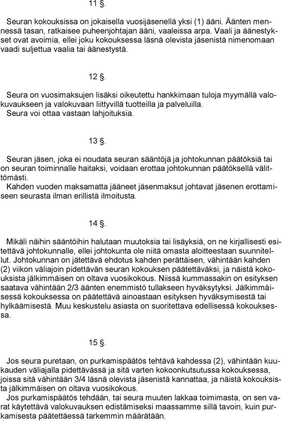 Seura on vuosimaksujen lisäksi oikeutettu hankkimaan tuloja myymällä valokuvaukseen ja valokuvaan liittyvillä tuotteilla ja palveluilla. Seura voi ottaa vastaan lahjoituksia. 13.