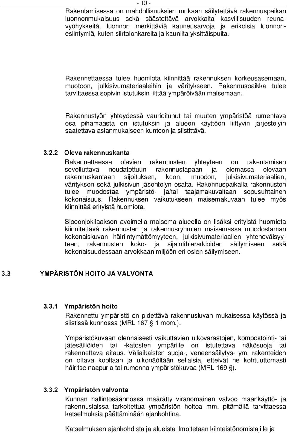 Rakennuspaikka tulee tarvittaessa sopivin istutuksin liittää ympäröivään maisemaan.