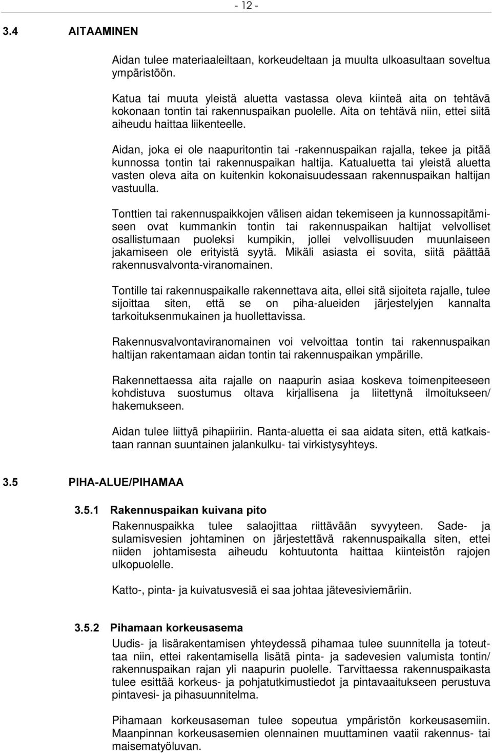 Aidan, joka ei ole naapuritontin tai -rakennuspaikan rajalla, tekee ja pitää kunnossa tontin tai rakennuspaikan haltija.