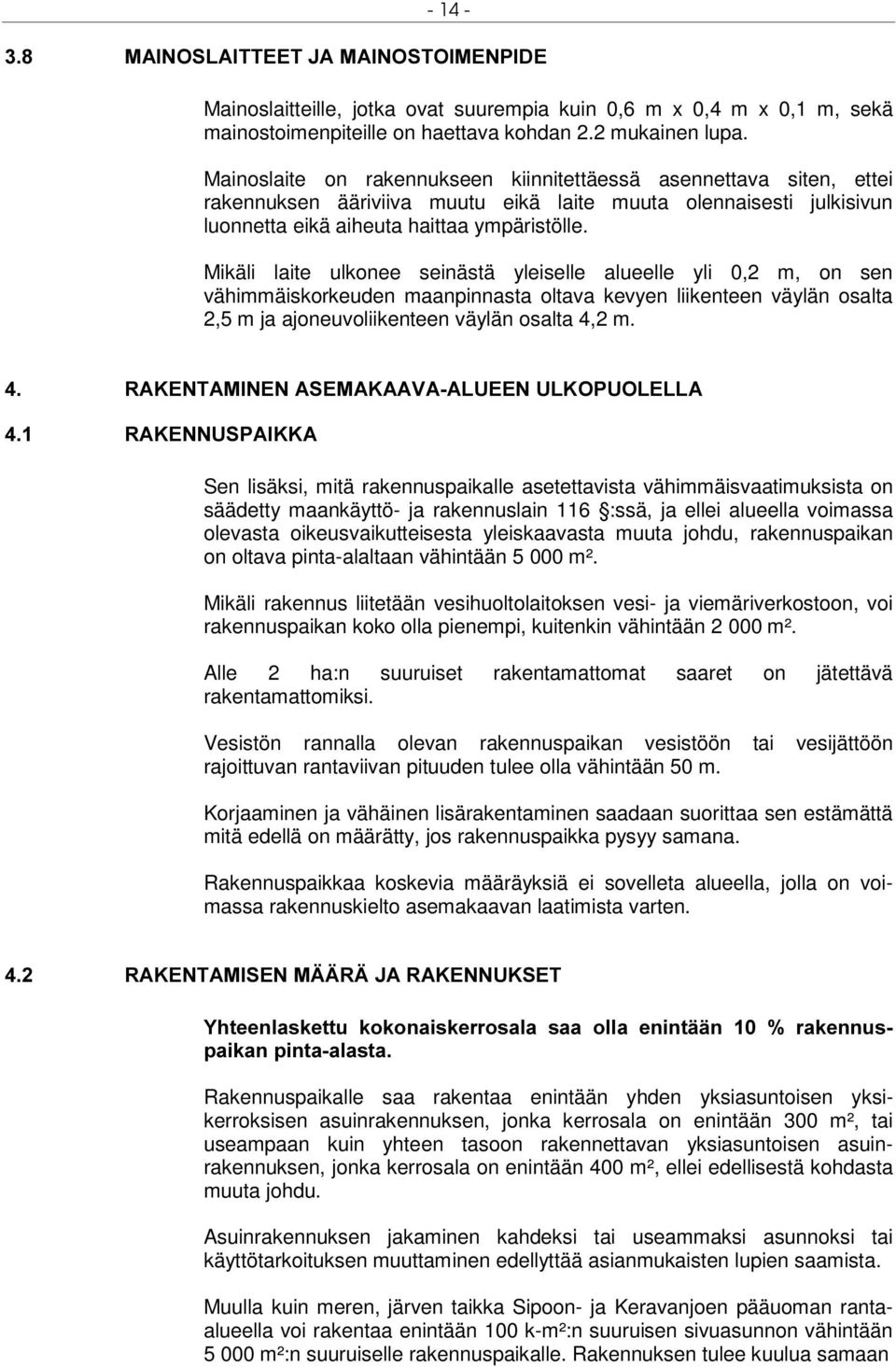 Mikäli laite ulkonee seinästä yleiselle alueelle yli 0,2 m, on sen vähimmäiskorkeuden maanpinnasta oltava kevyen liikenteen väylän osalta 2,5 m ja ajoneuvoliikenteen väylän osalta 4,2 m. 5$.