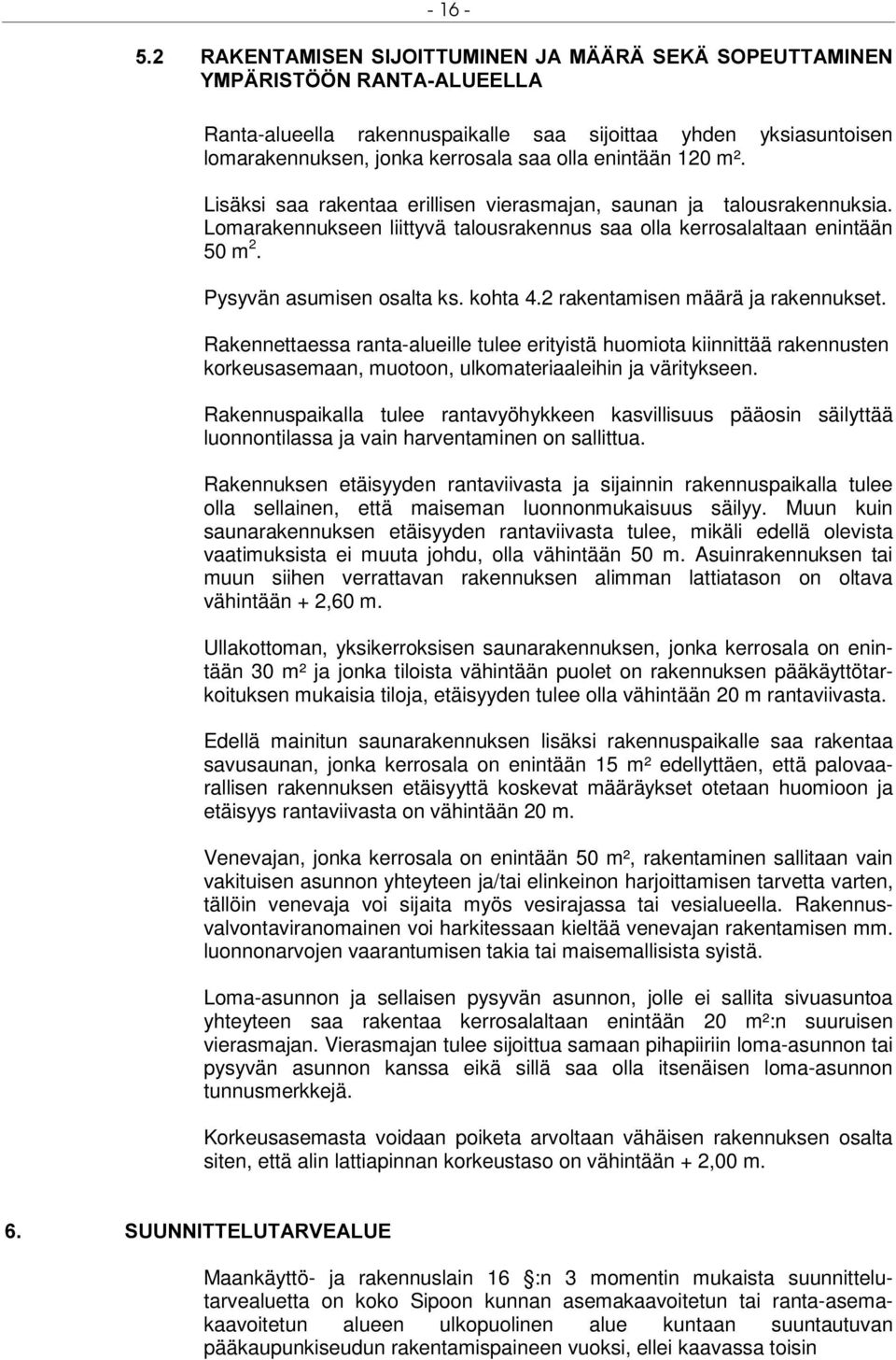 Lisäksi saa rakentaa erillisen vierasmajan, saunan ja talousrakennuksia. Lomarakennukseen liittyvä talousrakennus saa olla kerrosalaltaan enintään 50 m 2. Pysyvän asumisen osalta ks. kohta 4.