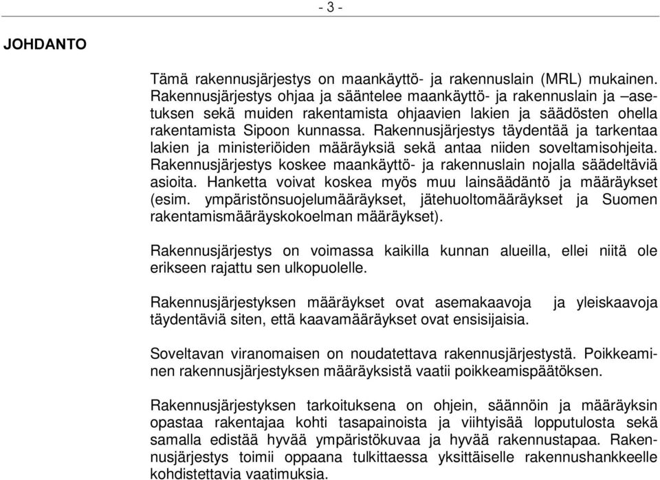 Rakennusjärjestys täydentää ja tarkentaa lakien ja ministeriöiden määräyksiä sekä antaa niiden soveltamisohjeita. Rakennusjärjestys koskee maankäyttö- ja rakennuslain nojalla säädeltäviä asioita.