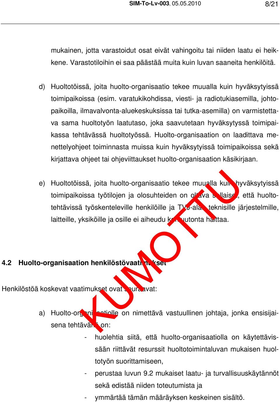 varatukikohdissa, viesti- ja radiotukiasemilla, johtopaikoilla, ilmavalvonta-aluekeskuksissa tai tutka-asemilla) on varmistettava sama huoltotyön laatutaso, joka saavutetaan hyväksytyssä