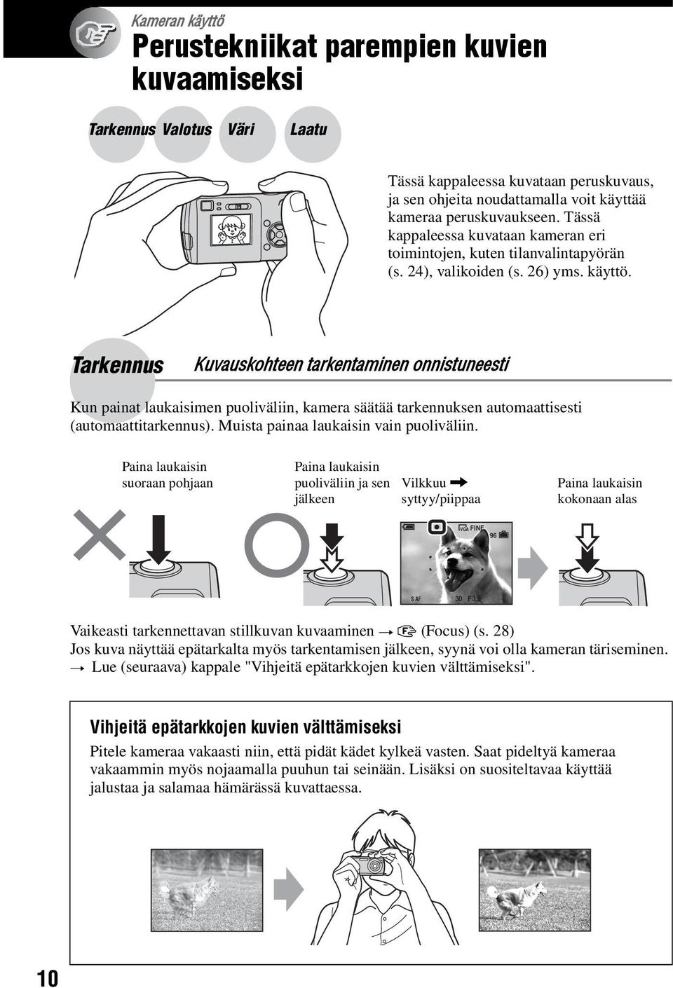 Tarkennus Kuvauskohteen tarkentaminen onnistuneesti Kun painat laukaisimen puoliväliin, kamera säätää tarkennuksen automaattisesti (automaattitarkennus). Muista painaa laukaisin vain puoliväliin.