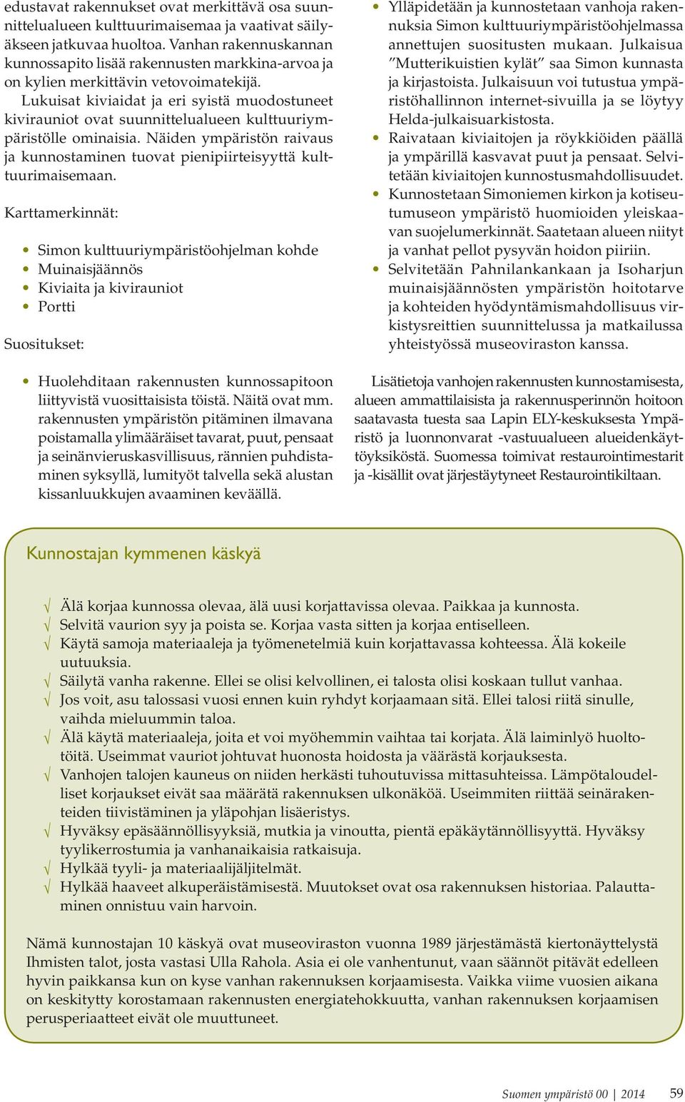 Luuisat iviaidat a eri syistä muodostuneet ivirauniot ovat suunnittelualueen ulttuuriympäristölle ominaisia. Näiden ympäristön raivaus a unnostaminen tuovat pienipiirteisyyttä ulttuurimaisemaan.
