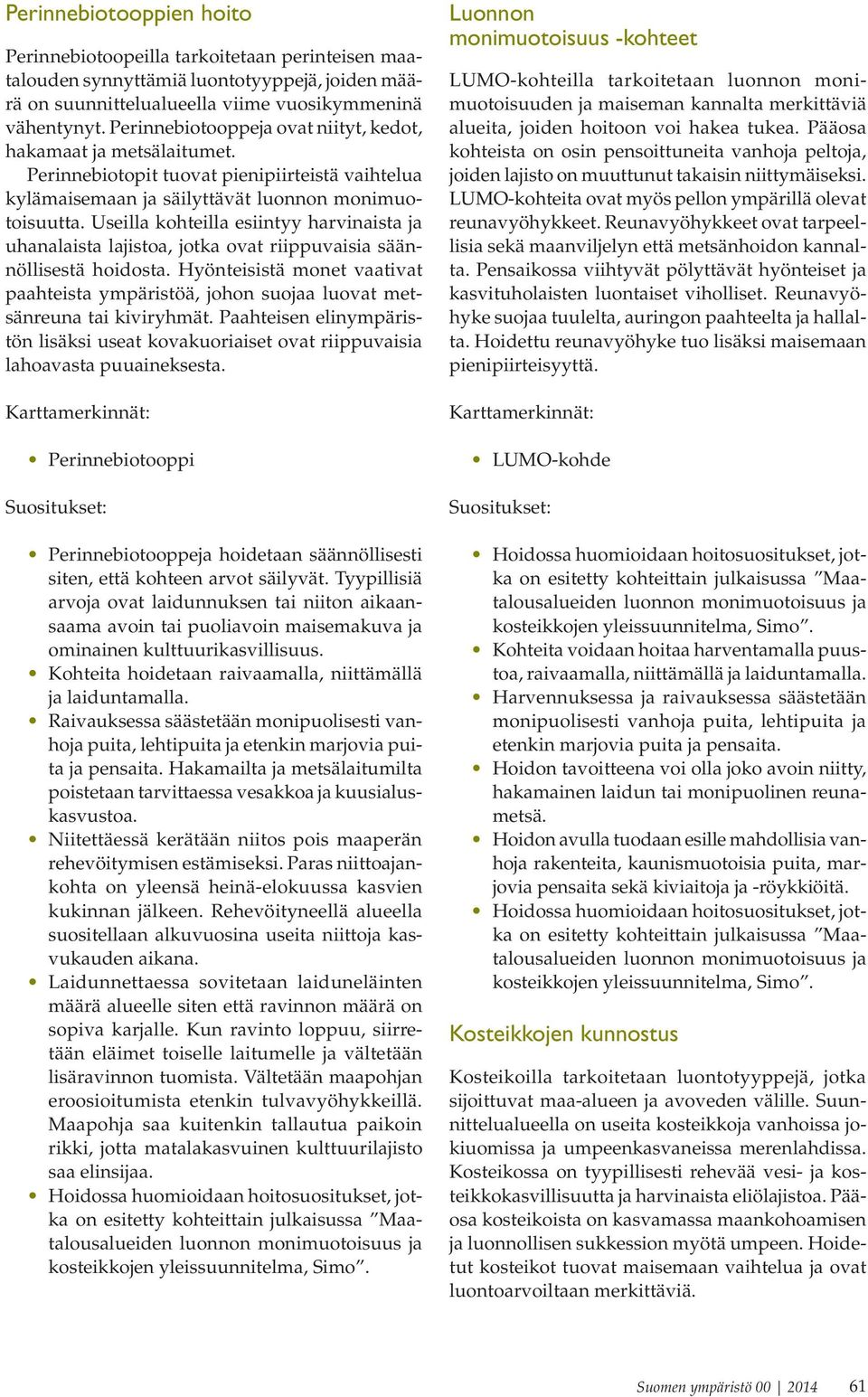 Useilla ohteilla esiintyy harvinaista a uhanalaista laistoa, ota ovat riippuvaisia säännöllisestä hoidosta.