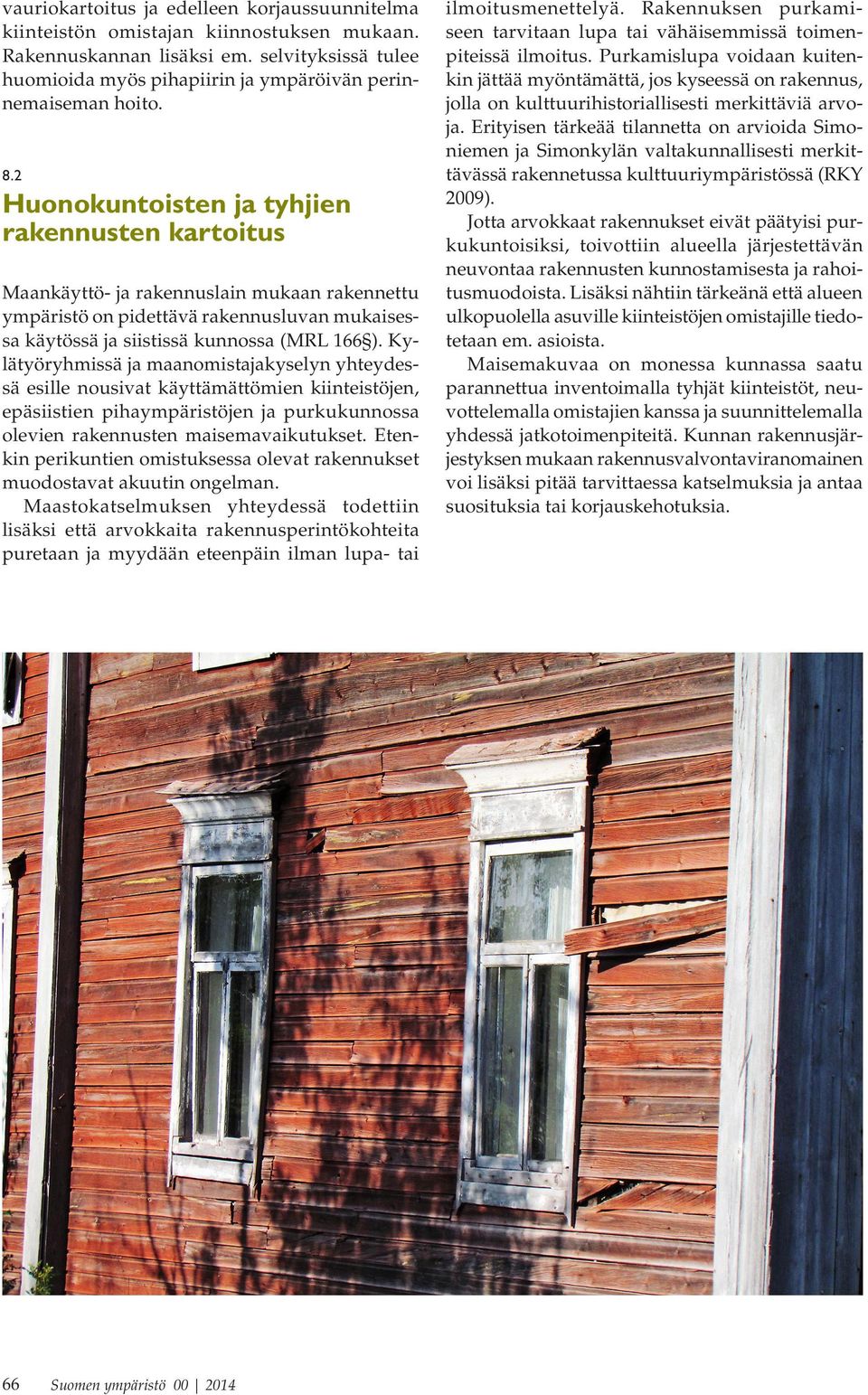 Kylätyöryhmissä a maanomistaayselyn yhteydessä esille nousivat äyttämättömien iinteistöen, epäsiistien pihaympäristöen a puruunnossa olevien raennusten maisemavaiutuset.