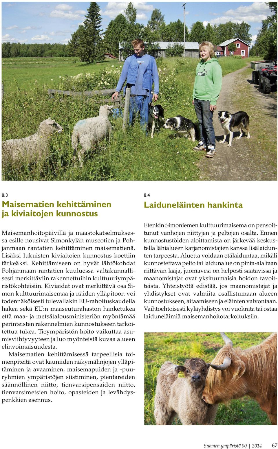 Lisäsi luuisten iviaitoen unnostus oettiin täreäsi. Kehittämiseen on hyvät lähtöohdat Pohanmaan rantatien uuluessa valtaunnallisesti merittäviin raennettuihin ulttuuriympäristöohteisiin.
