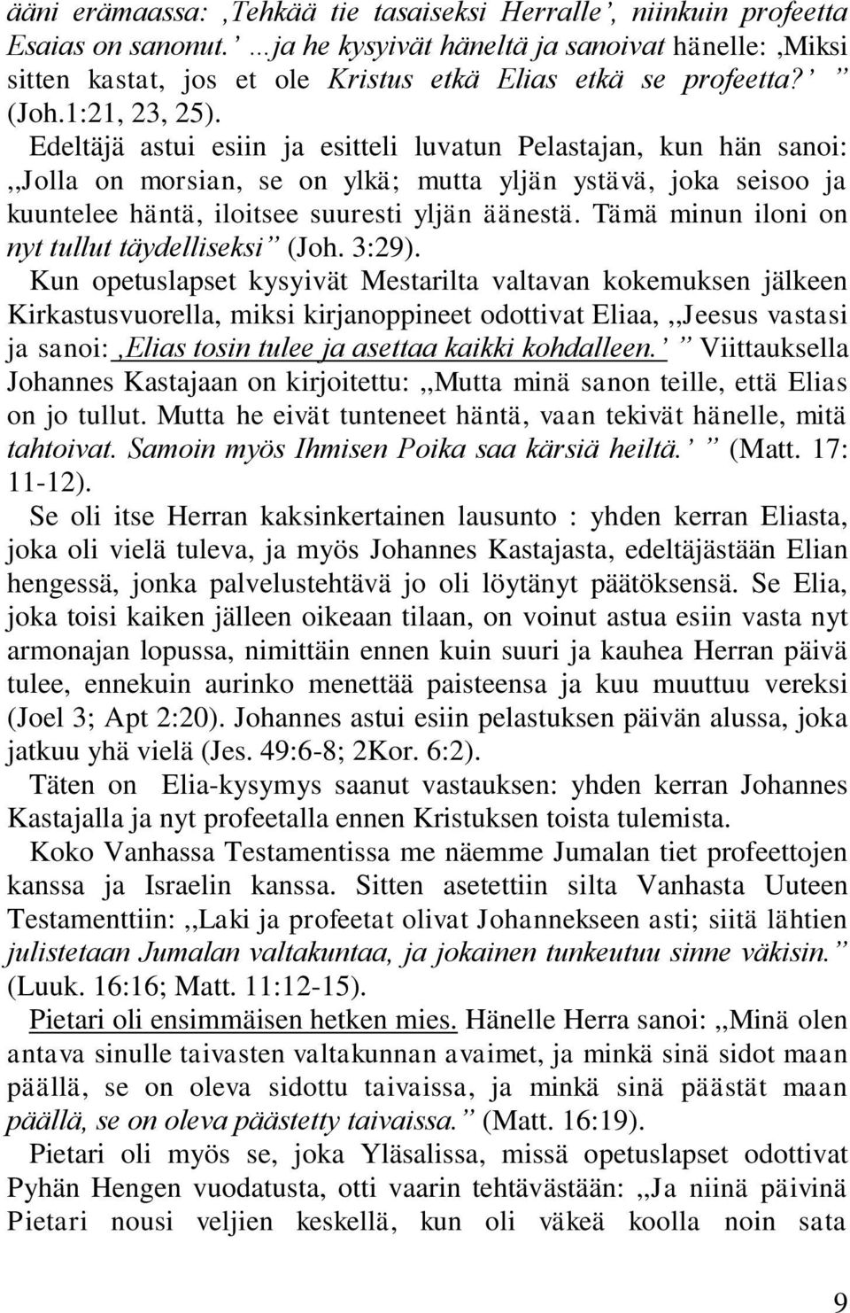 Edeltäjä astui esiin ja esitteli luvatun Pelastajan, kun hän sanoi:,,jolla on morsian, se on ylkä; mutta yljän ystävä, joka seisoo ja kuuntelee häntä, iloitsee suuresti yljän äänestä.