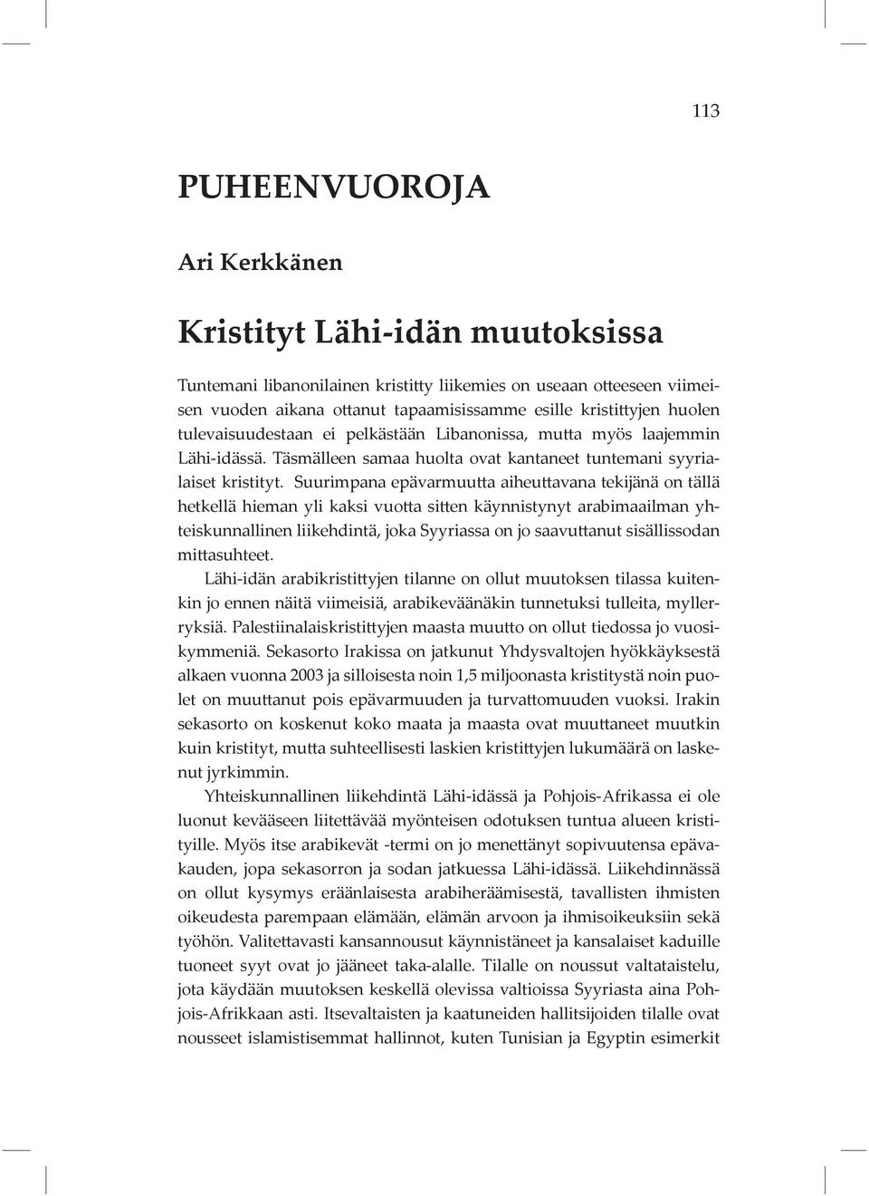 Suurimpana epävarmuutta aiheuttavana tekijänä on tällä hetkellä hieman yli kaksi vuotta sitten käynnistynyt arabimaailman yhteiskunnallinen liikehdintä, joka Syyriassa on jo saavuttanut sisällissodan