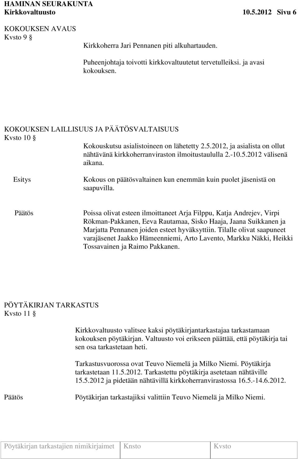 Kokous on päätösvaltainen kun enemmän kuin puolet jäsenistä on saapuvilla.