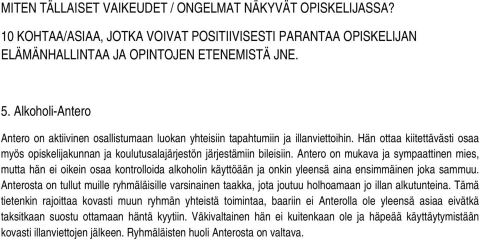 Antero on mukava ja sympaattinen mies, mutta hän ei oikein osaa kontrolloida alkoholin käyttöään ja onkin yleensä aina ensimmäinen joka sammuu.