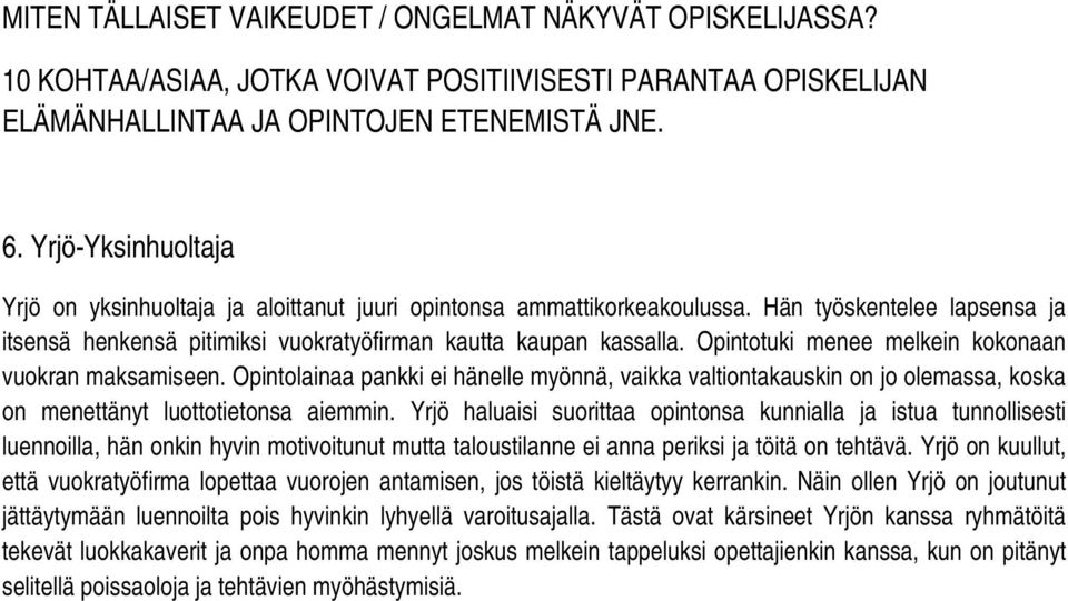 Yrjö haluaisi suorittaa opintonsa kunnialla ja istua tunnollisesti luennoilla, hän onkin hyvin motivoitunut mutta taloustilanne ei anna periksi ja töitä on tehtävä.