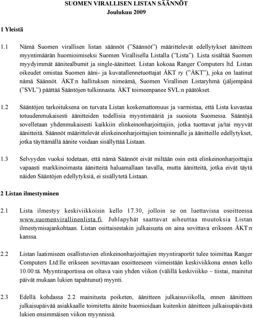 Lista sisältää Suomen myydyimmät äänitealbumit ja single-äänitteet. Listan kokoaa Ranger Computers ltd.