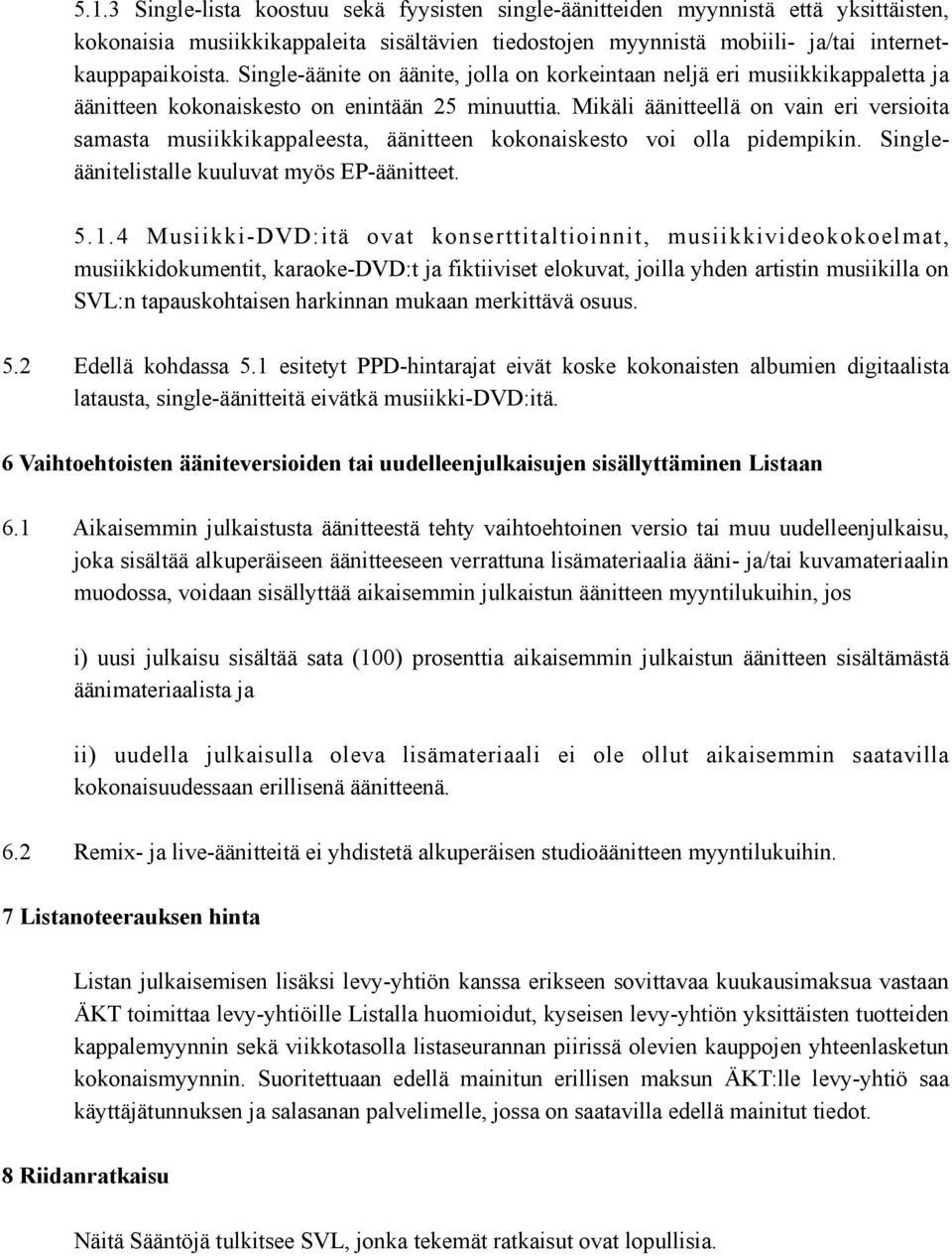 Mikäli äänitteellä on vain eri versioita samasta musiikkikappaleesta, äänitteen kokonaiskesto voi olla pidempikin. Singleäänitelistalle kuuluvat myös EP-äänitteet. 5.1.