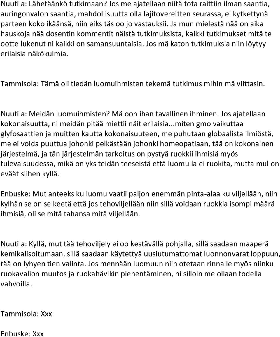 Ja mun mielestä nää on aika hauskoja nää dosentin kommentit näistä tutkimuksista, kaikki tutkimukset mitä te ootte lukenut ni kaikki on samansuuntaisia.