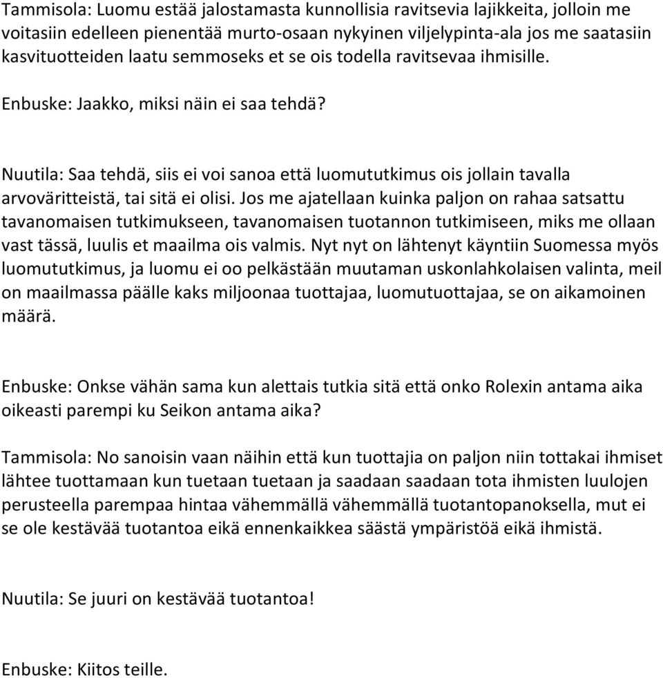 Jos me ajatellaan kuinka paljon on rahaa satsattu tavanomaisen tutkimukseen, tavanomaisen tuotannon tutkimiseen, miks me ollaan vast tässä, luulis et maailma ois valmis.