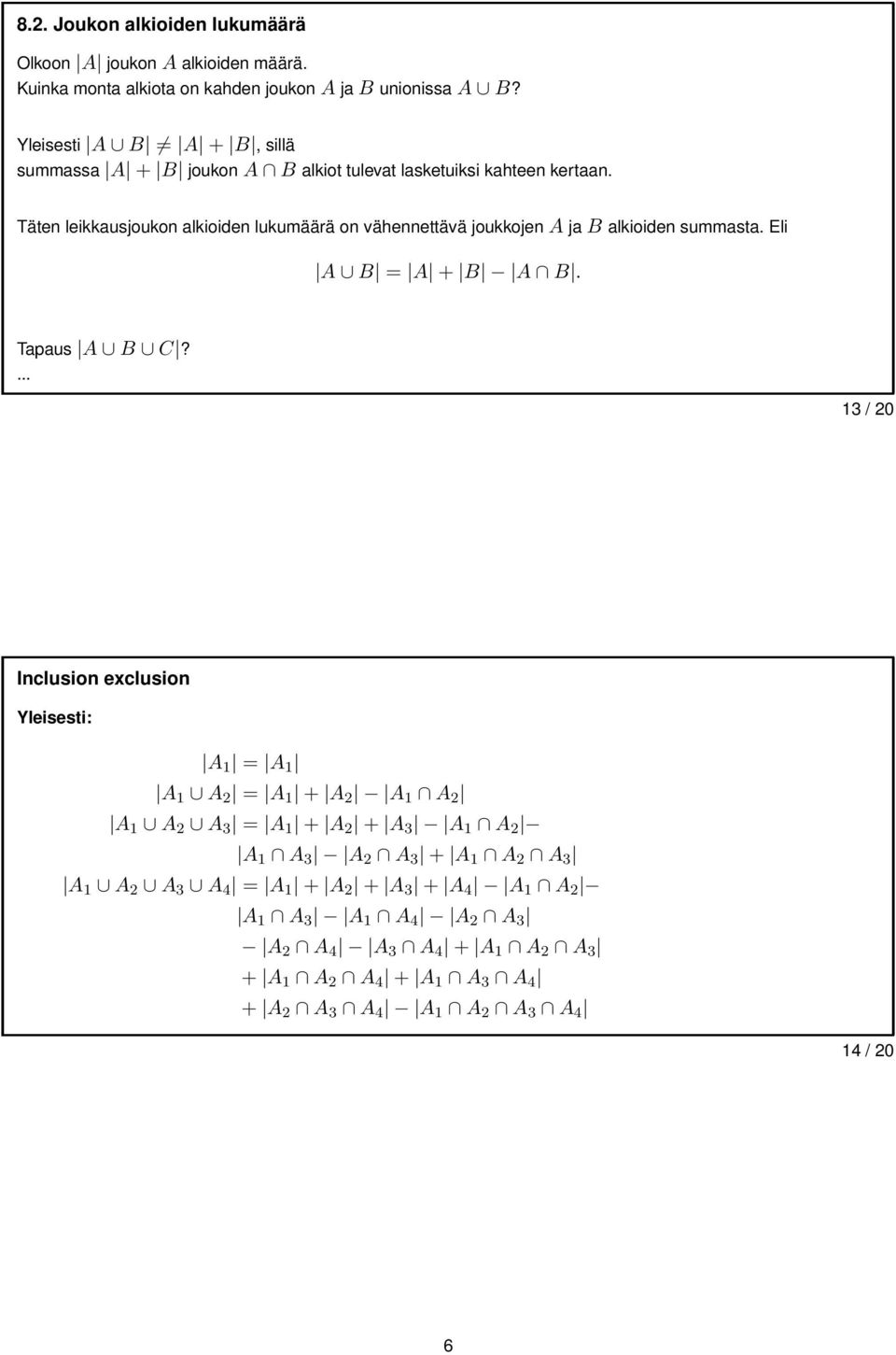 Täten leikkausjoukon alkioiden lukumäärä on vähennettävä joukkojenajab alkioiden summasta. Eli A B = A + B A B. Tapaus A B C?