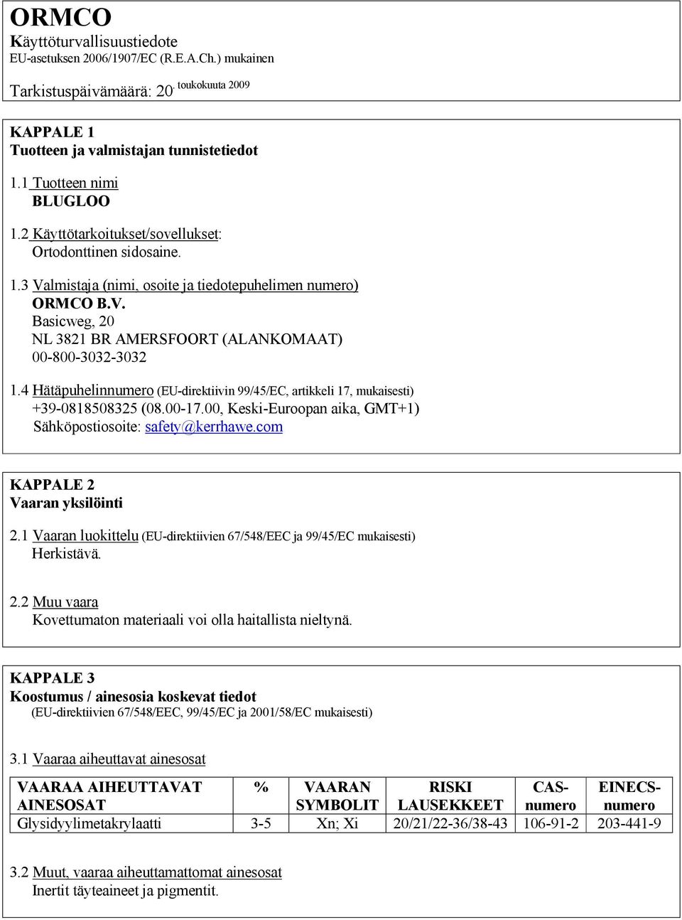 4 Hätäpuhelinnumero (EU-direktiivin 99/45/EC, artikkeli 17, mukaisesti) +39-0818508325 (08.00-17.00, Keski-Euroopan aika, GMT+1) Sähköpostiosoite: safety@kerrhawe.com KAPPALE 2 Vaaran yksilöinti 2.