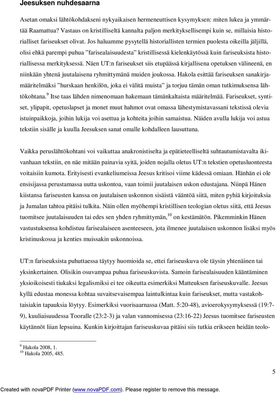 Jos haluamme pysytellä historiallisten termien puolesta oikeilla jäljillä, olisi ehkä parempi puhua farisealaisuudesta kristillisessä kielenkäytössä kuin fariseuksista historiallisessa merkityksessä.