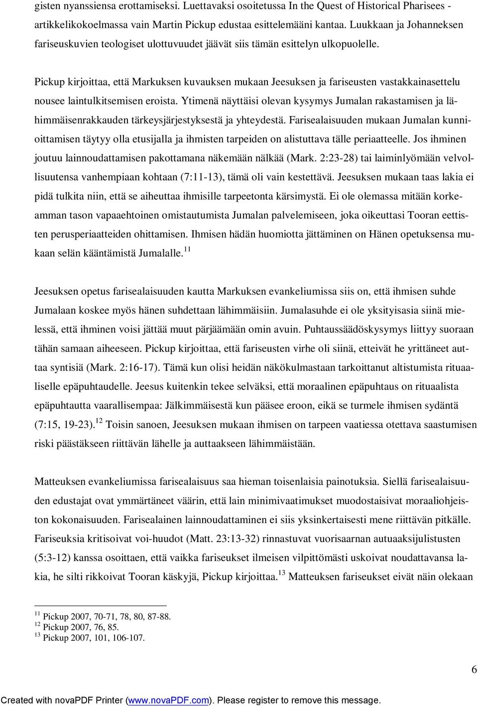 Pickup kirjoittaa, että Markuksen kuvauksen mukaan Jeesuksen ja fariseusten vastakkainasettelu nousee laintulkitsemisen eroista.