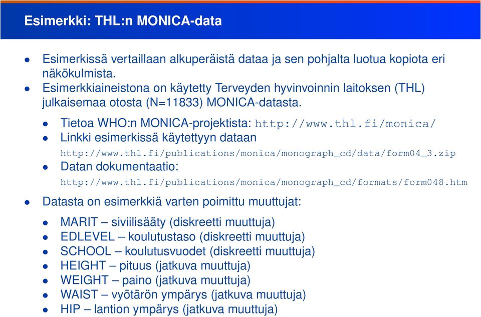 fi/monica/ Linkki esimerkissä käytettyyn dataan http://www.thl.fi/publications/monica/monograph_cd/data/form04_3.zip Datan dokumentaatio: http://www.thl.fi/publications/monica/monograph_cd/formats/form048.