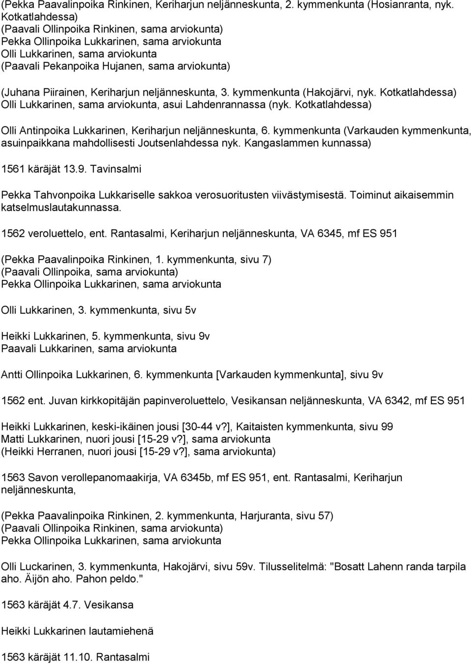 kymmenkunta (Hakojärvi, nyk. Kotkatlahdessa) Olli Lukkarinen, sama arviokunta, asui Lahdenrannassa (nyk. Kotkatlahdessa) Olli Antinpoika Lukkarinen, Keriharjun neljänneskunta, 6.