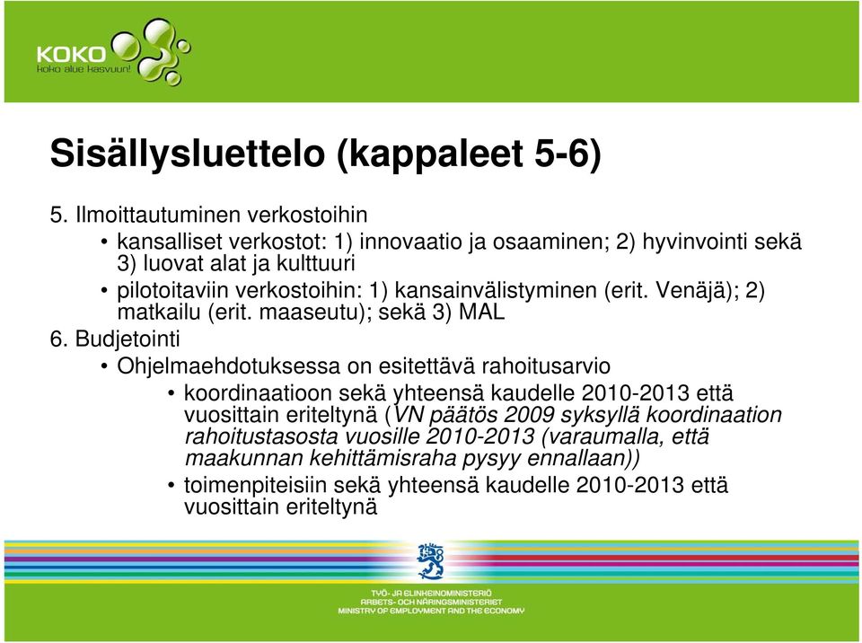 verkostoihin: 1) kansainvälistyminen (erit. Venäjä); 2) matkailu (erit. maaseutu); sekä 3) MAL 6.