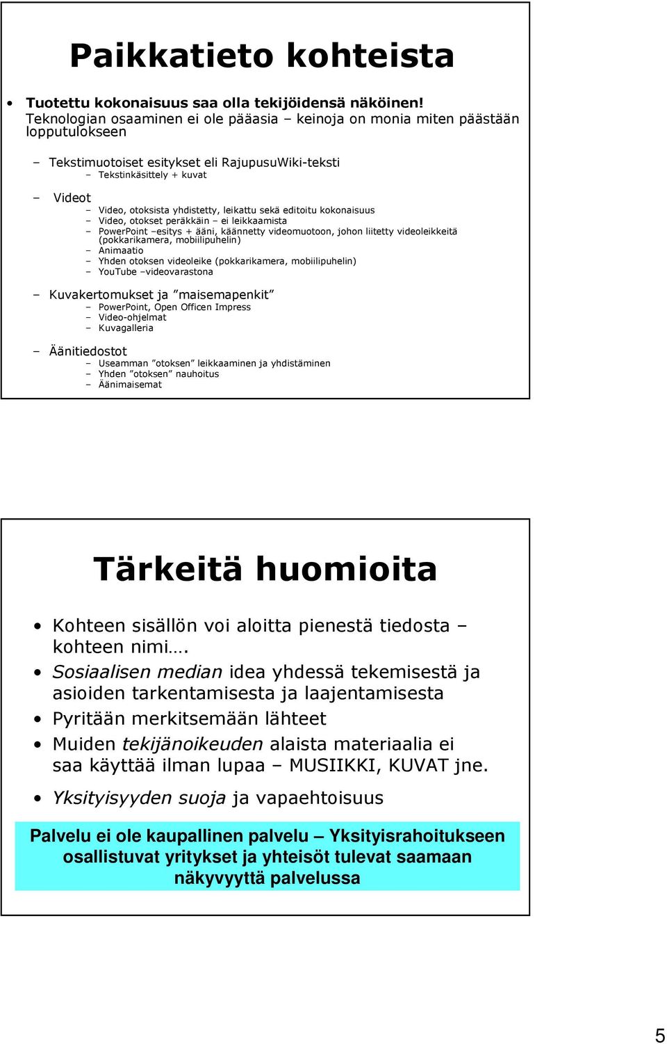 leikattu sekä editoitu kokonaisuus Video, otokset peräkkäin ei leikkaamista PowerPoint esitys + ääni, käännetty videomuotoon, johon liitetty videoleikkeitä (pokkarikamera, mobiilipuhelin) Animaatio