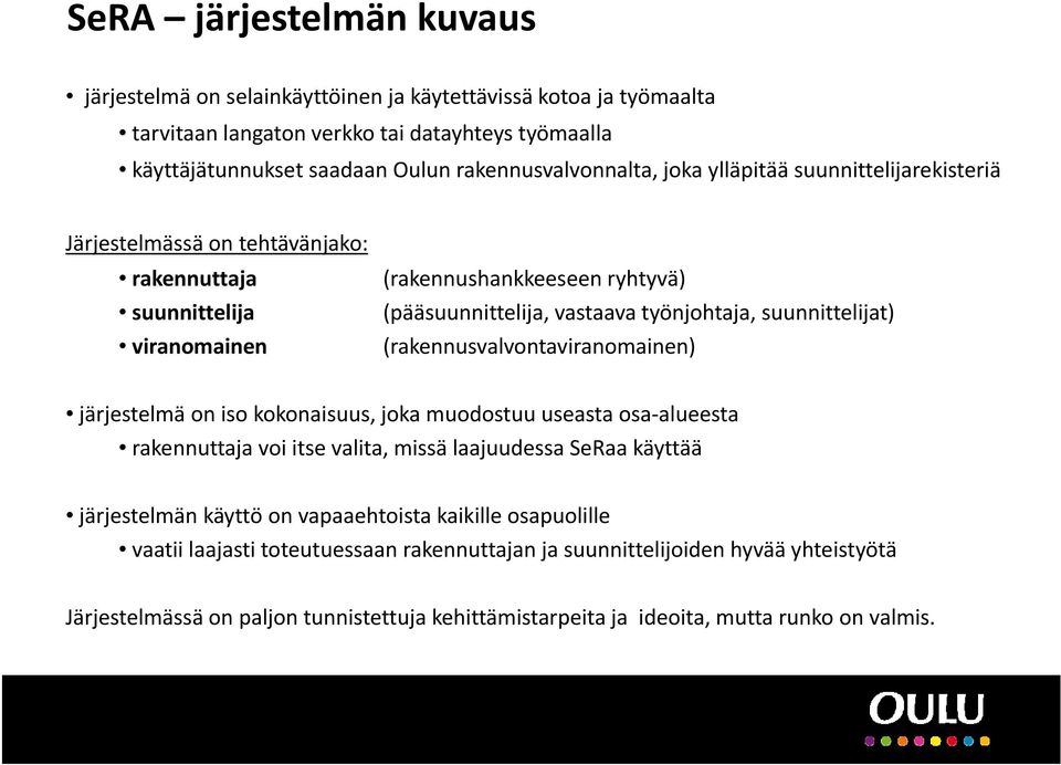 (rakennusvalvontaviranomainen) järjestelmä on iso kokonaisuus, joka muodostuu useasta osa alueesta rakennuttaja voi itse valita, missä laajuudessa SeRaa käyttää järjestelmän käyttö on vapaaehtoista