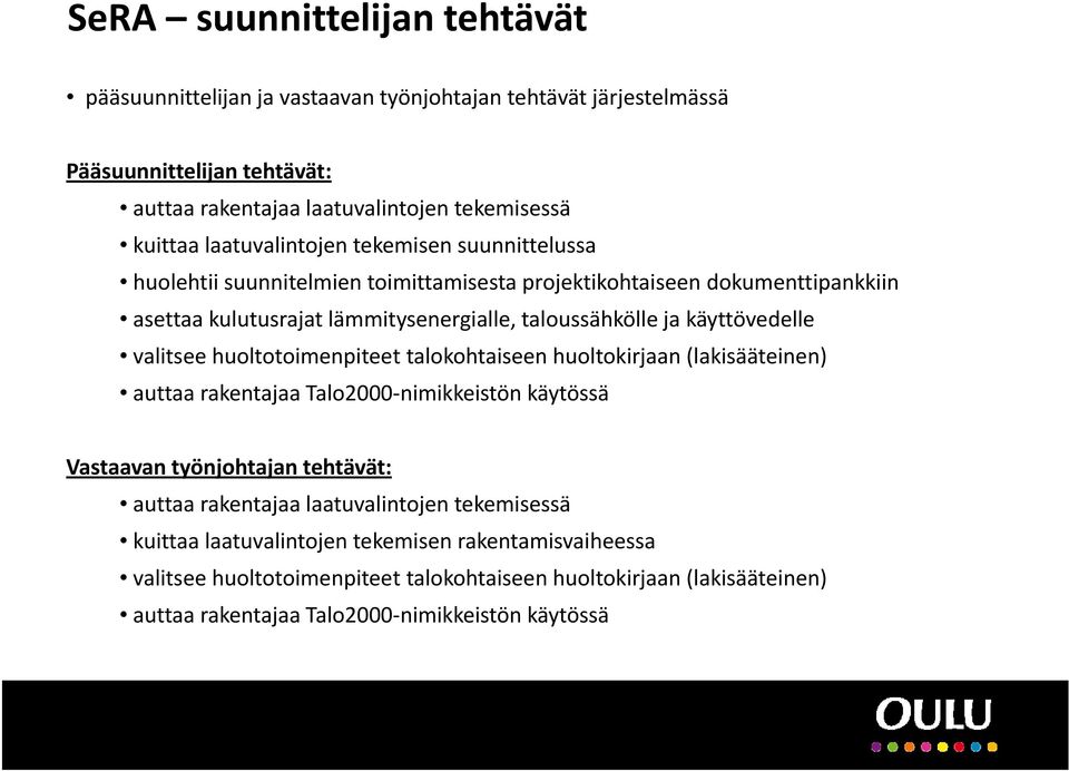 käyttövedelle valitsee huoltotoimenpiteet talokohtaiseen huoltokirjaan (lakisääteinen) auttaa rakentajaa Talo2000 nimikkeistön käytössä Vastaavan työnjohtajan tehtävät: auttaa rakentajaa